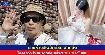 นายห้างประจักษ์ชัย ฟาดอีก ใครคิดว่าบ้านสะอาดมีคนเลี้ยงช่วย มาเอาไปเลย
