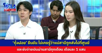‘กุ้งฝอย’ ยืนยัน ไม่เคยรู้ว่าแม่สามีถูกส่งไปที่ศูนย์ และยังจ่ายเงินผ่านสามีทุกเดือน เข้าใจว่าเป็นค่าเซ้งโรงงาน