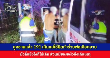 ลูกชายวัย 11 ขวบ เห็นแม่ใช้มีดทำร้ายพ่อเลือดอาบ โทรแจ้ง 191 เหตุเกิดจากความหึงหวง