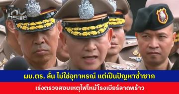 ผบ.ตร. ลั่น ไม่ใช่อุทาหรณ์ แต่เป็นปัญหาซ้ำซาก เร่งตรวจสอบเหตุไฟไหม้โรงเบียร์ลาดพร้าว