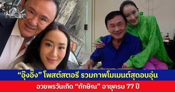 “อุ๊งอิ๊ง” โพสต์สตอรี รวมภาพโมเมนต์สุดอบอุ่น อวยพรวันเกิด “ทักษิณ” อายุครบ 77 ปี